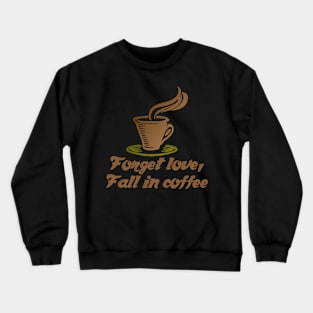 Forget Love, Fall In Coffee Crewneck Sweatshirt